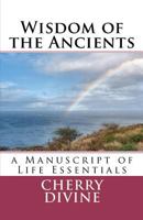 Wisdom of the Ancients: A Manuscript of Life Essentials 1467905615 Book Cover