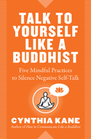 Talk to Yourself Like a Buddhist: Five Mindful Practices to Silence Negative Self-Talk 1938289706 Book Cover