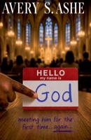 Hello, My Name Is God: Meeting him for the first time...again B0H6YJCP9J Book Cover