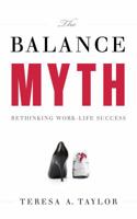 The Balance Myth: Rethinking Work-Life Success 1608325644 Book Cover