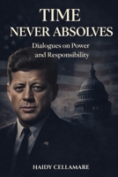 TIME NEVER ABSOLVES: Dialogues on power and responsibility B0GVB31BRK Book Cover