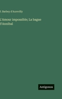 L'Amour impossible; La bague d'Annibal (French Edition) 3566054364 Book Cover