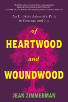 Of Heartwood and Woundwood: An Unlikely Arborist's Path to Courage and Joy B0GQNHG28K Book Cover