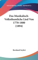 Das Musikalisch-Volksthumliche Lied Von 1770-1800 (1894) 1120417716 Book Cover