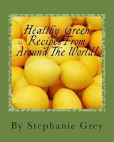 Healthy Green Recipes From Around The World! 1490937943 Book Cover