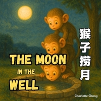 The Moon In The Well: A Rhyming Picture Book of a Classic Chinese Folktale in English, Simplified Chinese, & Pinyin! (Chinese-English Bilingual Children's Book) 1998317978 Book Cover