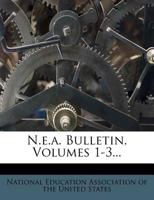 N.E.A. Bulletin, Volumes 1-3... 1273716965 Book Cover