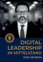 Digital Leadership im Mittelstand: Wie Führungskräfte den Spagat zwischen Tradition und Transformation meistern 3695143967 Book Cover