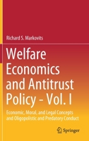 Welfare Economics and Antitrust Policy - Vol. I: Economic, Moral, and Legal Concepts and Oligopolistic and Predatory Conduct 3030798143 Book Cover