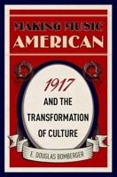 Making Music American: 1917 and the Transformation of Culture 0190872314 Book Cover