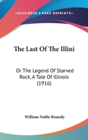 The Last Of The Illini: Or The Legend Of Starved Rock, A Tale Of Illinois 1164152688 Book Cover