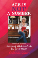 Age Is Not A Number: Getting Old Is All in Your Head 1483563324 Book Cover