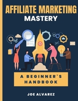 Affiliate Marketing Mastery: A Beginner's HandBook B0BFV1TF3P Book Cover