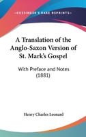 A Translation Of The Anglo-Saxon Version Of St. Mark's Gospel: With Preface And Notes 143675545X Book Cover