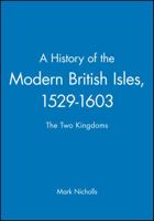 A History of the Modern British Isles, 1529-1603: The Two Kingdoms (A History of the Modern British Isles) 0631193340 Book Cover