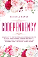 Codependency: Learn how to Stop Controlling Others, Cultivate Healthy Relationships, and Cure Jealousy - a Strategic Guide to Codependent Survival and Recovery from Narcissistic Relationships 1673996752 Book Cover