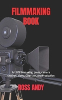 FILMMAKING BOOK: Art Of Filmmaking, props, camera settings, Video, Direction, And Production B0BJ4LL6ZG Book Cover
