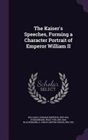 The Kaiser'S Speeches: Forming a Character Portrait of Emperor William II 1341086305 Book Cover