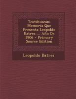 Teotihuacan: Memoria Que Presenta Leopoldo Batres ... A�o De 1906 1294324195 Book Cover