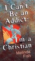 I Can't Be an Addict-Im a Christian 0800786572 Book Cover