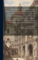 Don John of Austria; or, Passages From the History of the Sixteenth Century, 1547-1578. Illustrated With Plates and Numerous Wood Engravings; by the Late Sir William Stirling-Maxwell: 1 1022239589 Book Cover
