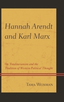 Hannah Arendt and Karl Marx: On Totalitarianism and the Tradition of Western Political Thought 1498520987 Book Cover