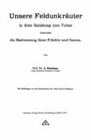 Unsere Feldunkrauter in Ihrer Beziehung Zum Futter, Insbesondere Die Bestimmung Ihrer Fruchte Und Samen 3662422824 Book Cover