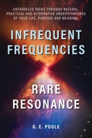Infrequent Frequencies, Rare Resonance: Untravelled Paths Through Natural, Practical and Alternative Understandings of Your Life, Purpose and Meaning 192315656X Book Cover