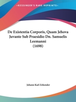 De Existentia Corporis, Quam Jehova Juvante Sub Praesidio Dn. Samuelis Leemanni (1698) 1161977376 Book Cover