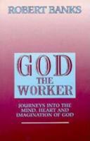 God the Worker: Journeys into the Mind, Heart and Imagination of God 1606080520 Book Cover
