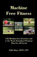 Machine Free Fitness: 150+ Exercises That Are Machine Free 1495821099 Book Cover