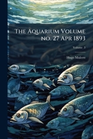 The Aquarium Volume V. 3 No. 27 Apr 1893 1174801115 Book Cover