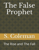 The False Prophet: The Rise and The Fall 1716903599 Book Cover
