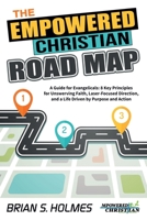 The Empowered Christian Road Map: A Guide for Evangelicals: 8 Key Principles for Unswerving Faith, Laser-Focused Direction, and a Life Driven by Purpose and Action 1735242306 Book Cover