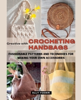 Creative with Crocheting Handbags: Fashionable Patterns and Techniques for Making Your Own Accessories B0CWV61781 Book Cover