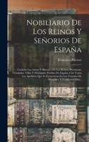 Nobiliario De Los Reinos Y Se�orios De Espa�a: Contiene Las Armas Y Blasones De Los Reinos, Provincias, Ciudades, Villas Y Principales Pueblos De Espa�a, Con Todos Los Apellidos Que Se Encuentran En L 1271622211 Book Cover