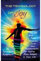 The Technology of Joy: The 101 Best Apps, Gadgets, Tools and Supplements for Feeling More Delight in Your Life 069261625X Book Cover