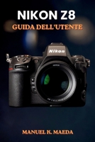 NIKON Z8 GUIDA DELL'UTENTE: Manuale completo passo passo per le impostazioni, l'autofocus, i video e le tecniche professionali delle fotocamere mirrorless full frame. (Italian Edition) B0H1PYHMCS Book Cover