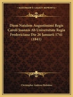 Diem Natalem Augustissimi Regis Caroli Joannis Ab Universitate Regia Fredericiana Die 26 Januarii 1741 (1841) 1168021553 Book Cover