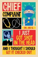 Chief Complaint -- I Just Got Shot in the Head and I Thought I Should Get it Checked Out B0G76GS7WH Book Cover