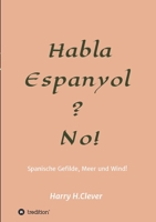 Habla, Espanyol? No!: Spanische Gefilde Sonne, Meer und Wind! 3347331869 Book Cover