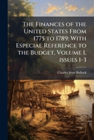 The Finances of the United States From 1775 to 1789: With Especial Reference to the Budget, Volume 1, issues 1-3 1024168387 Book Cover