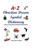 A to Z Christian Dream Symbols Dictionary: Unlock Your Dream Meaning and Message 1530507839 Book Cover