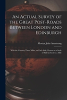 An actual survey of the great post-roads between London and Edinburgh, with the country three miles, on each side, drawn on a scale of half an inch to a mile, by Mostyn John Armstrong, Geor. 1015326056 Book Cover
