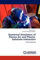 Numerical Simulation of Plasma Arc and Plasma-Substrate Interaction 3848488817 Book Cover