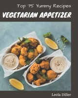 Top 75 Yummy Vegetarian Appetizer Recipes: Enjoy Everyday With Yummy Vegetarian Appetizer Cookbook! B08JVKFPLP Book Cover