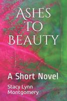 Ashes to Beauty: A Short Novel 1728874335 Book Cover