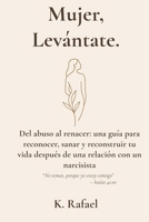 Mujer, Levántate.: Del abuso al renacer: una guía para reconocer, sanar y reconstruir tu vida después de una relación con un narcisista. "No temas, ... contigo" - Isaías 41:10 (Spanish Edition) B0F89DFVY3 Book Cover