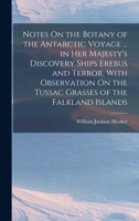 Notes On the Botany of the Antarctic Voyage ... in Her Majesty's Discovery Ships Erebus and Terror, With Observation On the Tussac Grasses of the Falkland Islands 1018048146 Book Cover