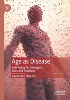 Age as Disease: Anti-Aging Technologies, Sites and Practices 9811600120 Book Cover